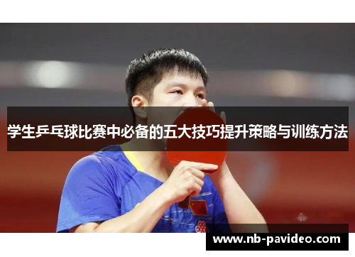 学生乒乓球比赛中必备的五大技巧提升策略与训练方法