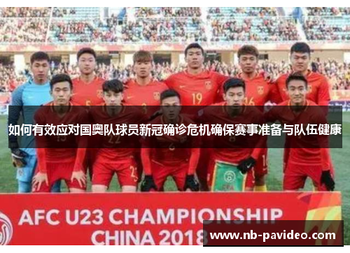 如何有效应对国奥队球员新冠确诊危机确保赛事准备与队伍健康