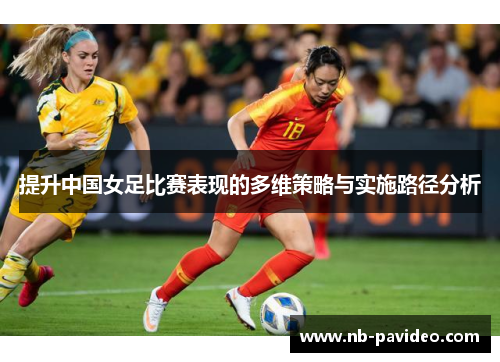 提升中国女足比赛表现的多维策略与实施路径分析