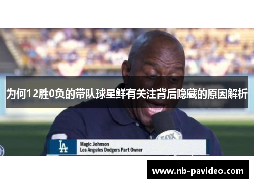 为何12胜0负的带队球星鲜有关注背后隐藏的原因解析