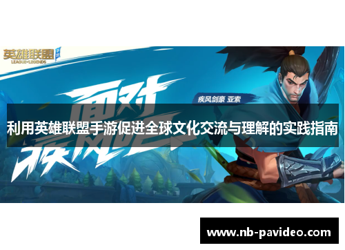 利用英雄联盟手游促进全球文化交流与理解的实践指南
