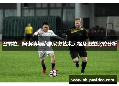 巴雷拉、阿诺德与萨维尼奥艺术风格及思想比较分析