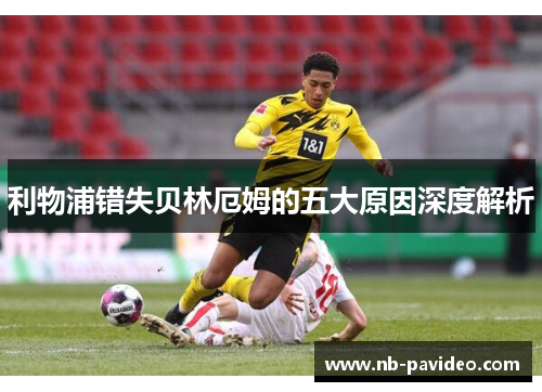 利物浦错失贝林厄姆的五大原因深度解析