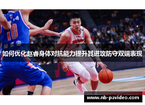 如何优化赵睿身体对抗能力提升其进攻防守双端表现