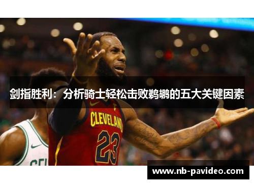 剑指胜利：分析骑士轻松击败鹈鹕的五大关键因素