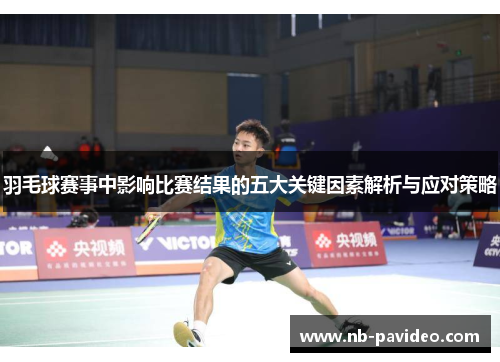 羽毛球赛事中影响比赛结果的五大关键因素解析与应对策略