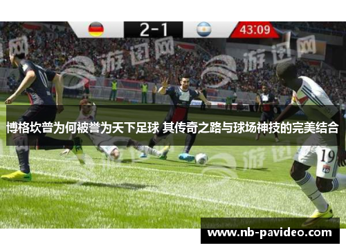 博格坎普为何被誉为天下足球 其传奇之路与球场神技的完美结合