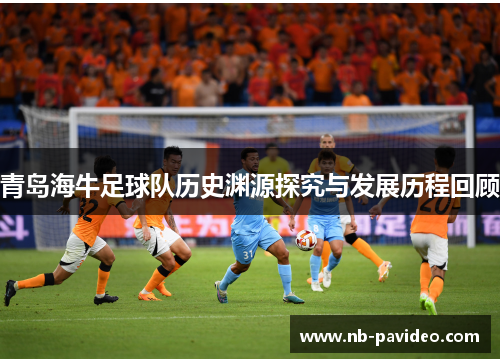 青岛海牛足球队历史渊源探究与发展历程回顾