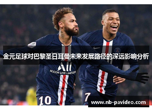 金元足球对巴黎圣日耳曼未来发展路径的深远影响分析