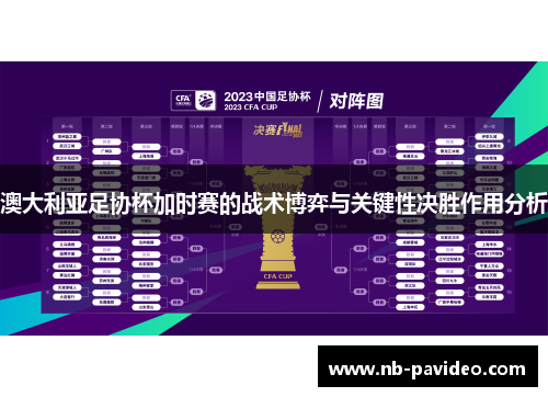 澳大利亚足协杯加时赛的战术博弈与关键性决胜作用分析