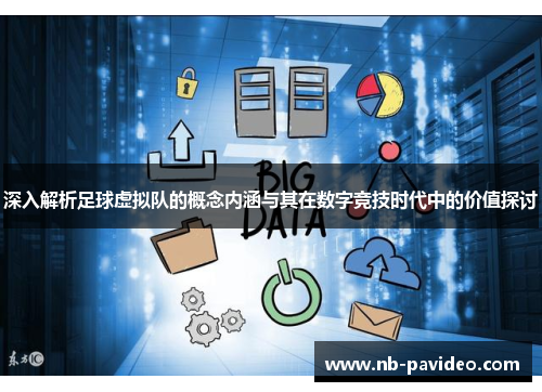 深入解析足球虚拟队的概念内涵与其在数字竞技时代中的价值探讨