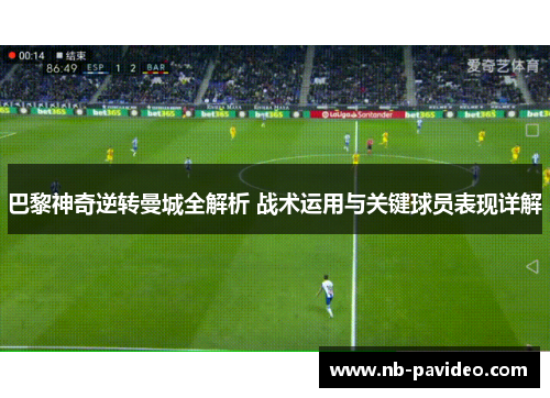 巴黎神奇逆转曼城全解析 战术运用与关键球员表现详解