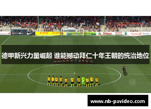 德甲新兴力量崛起 谁能撼动拜仁十年王朝的统治地位