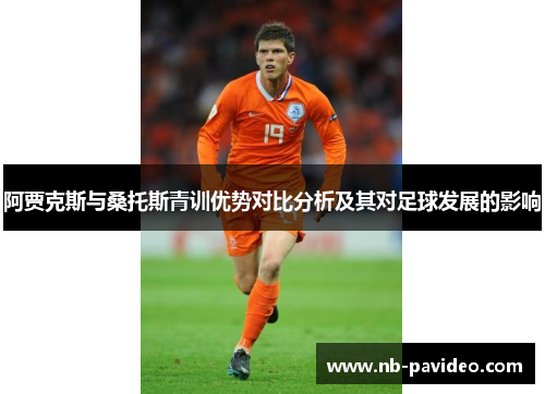 阿贾克斯与桑托斯青训优势对比分析及其对足球发展的影响