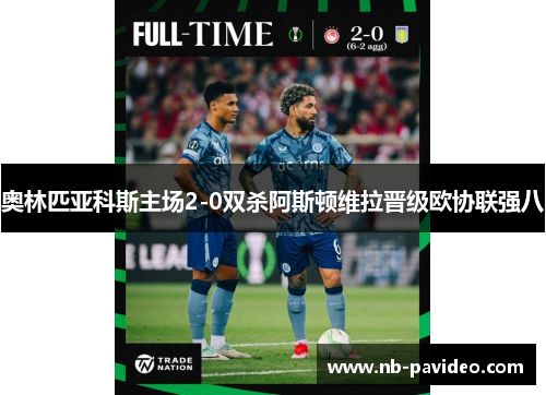 奥林匹亚科斯主场2-0双杀阿斯顿维拉晋级欧协联强八